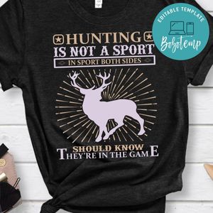 Hunting Is Not A Sport Should Know They're In The Game Shirts
