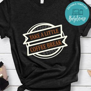 Take A Little Coffee Break Shirt