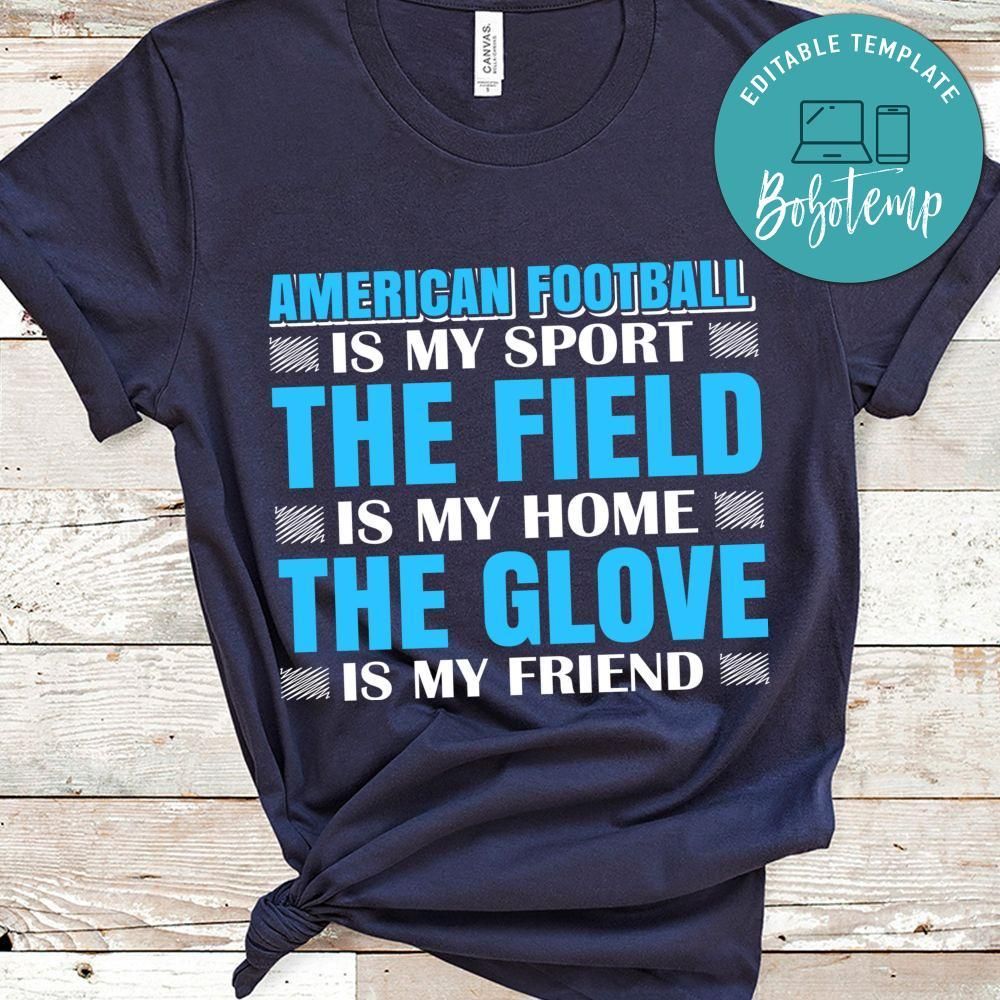 American Football Is My Sport The Field Is My Home The Glove Is My Friend Shirt