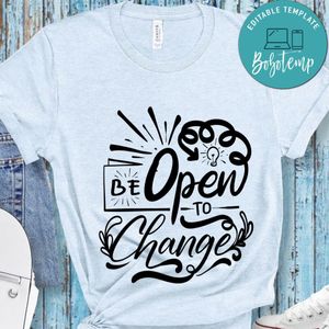 Be Open To Change T-Shirt