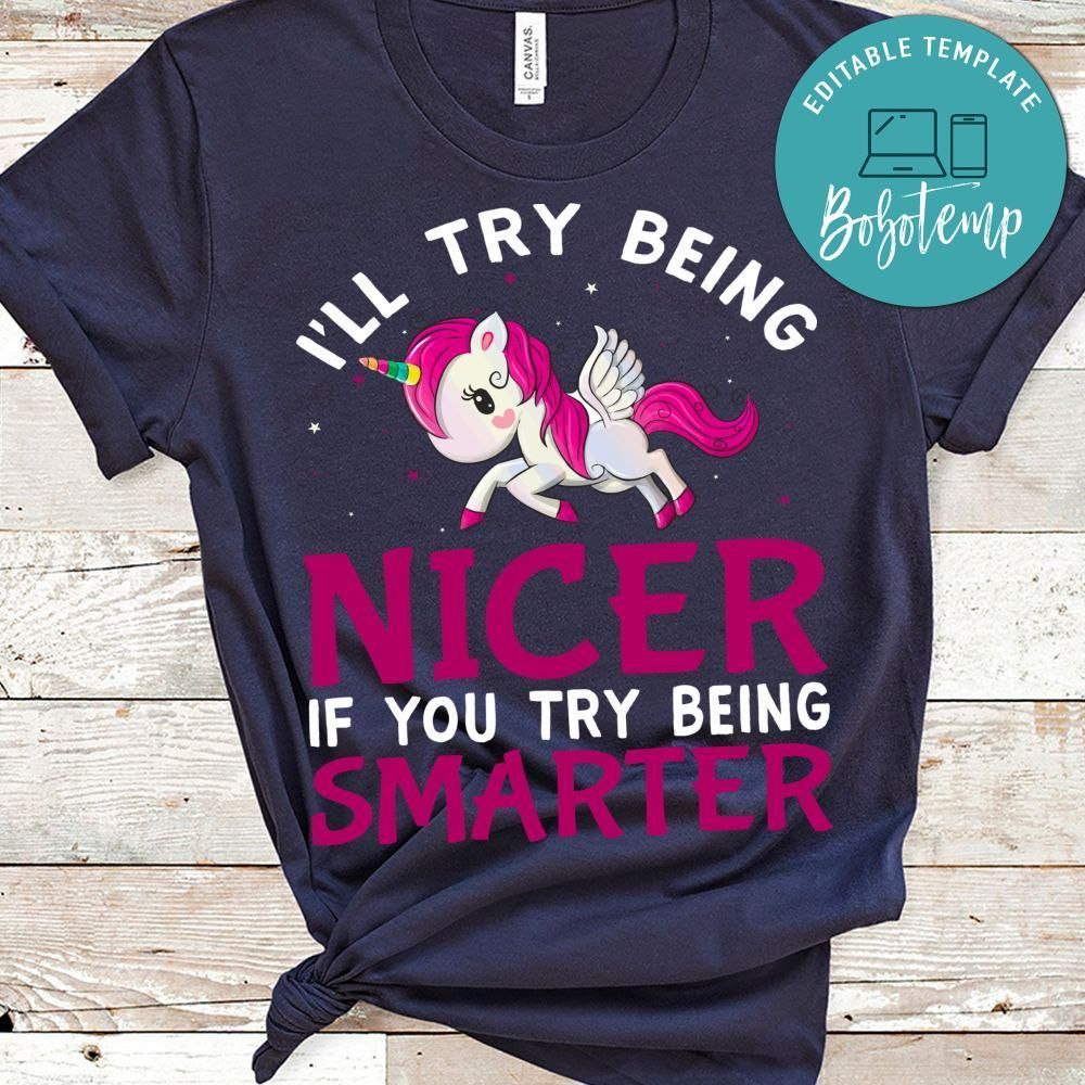 I'll Try Being Nicer If You Try Being Smarter Unicorn Shirt