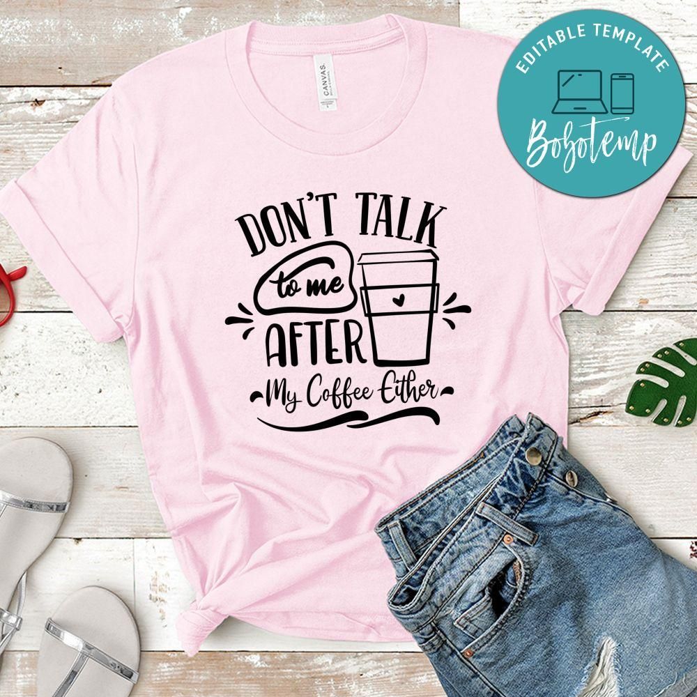 Dont Talk To Me After My Coffee Either Shirt