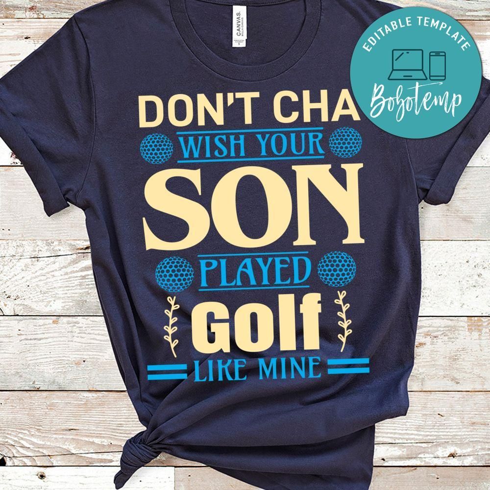 Don't Cha Wish Your Son Played Golf Like Mine Shirt