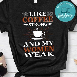 Like Coffee Strong And My Women Weak Shirts