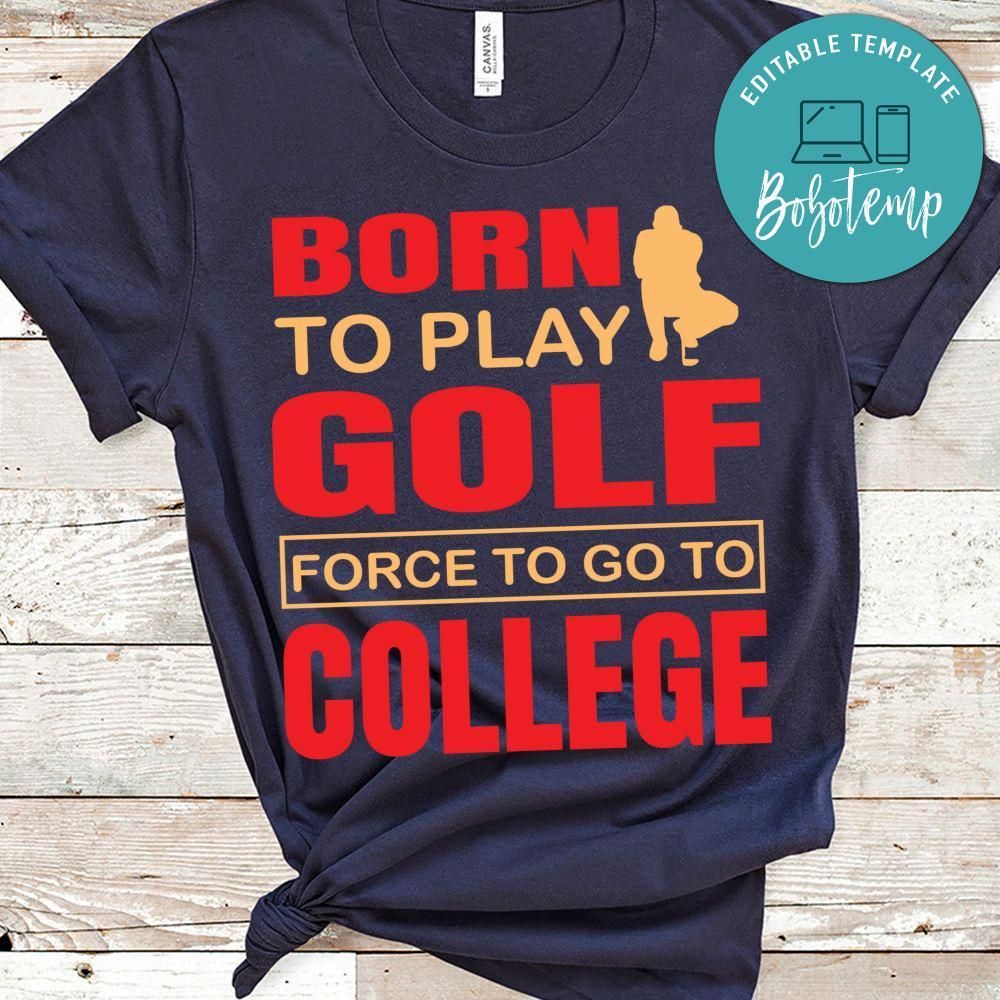 Born To Play Golf Force To Go To College Shirt