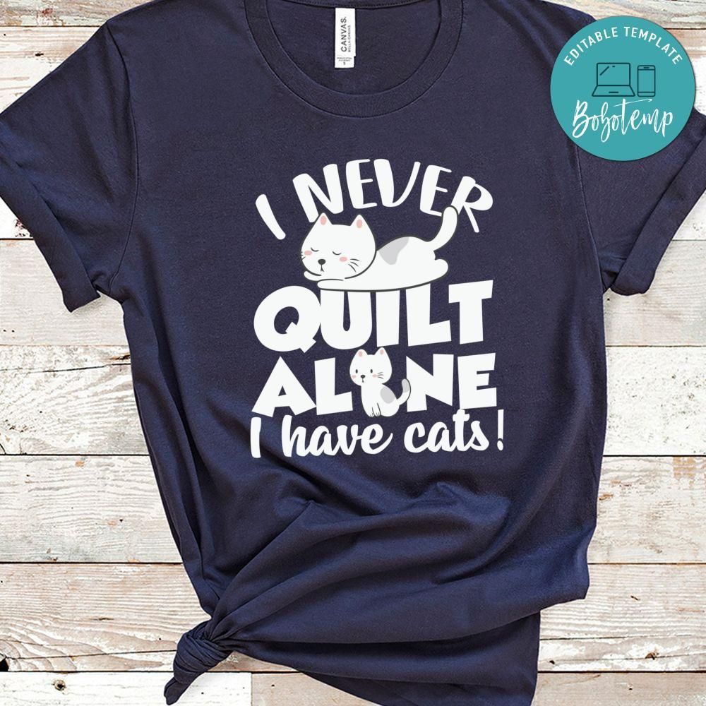 I Never Quilt Alone I Have Cats Love Cat Shirt