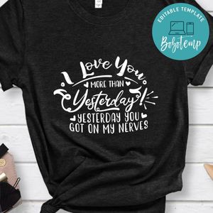 i love you more than yesterday shirt