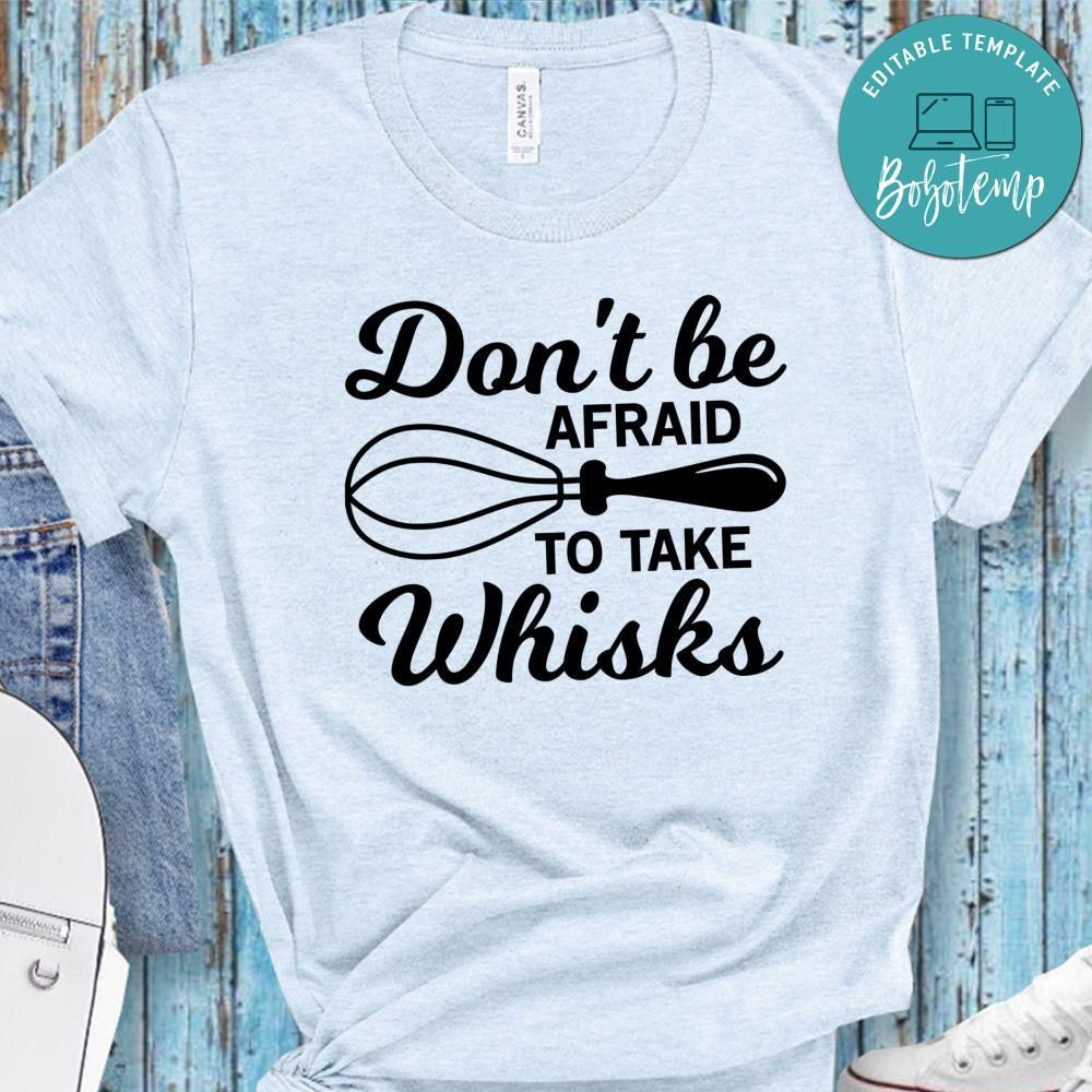 Don’t Be Afraid To Take Whisks Shirt