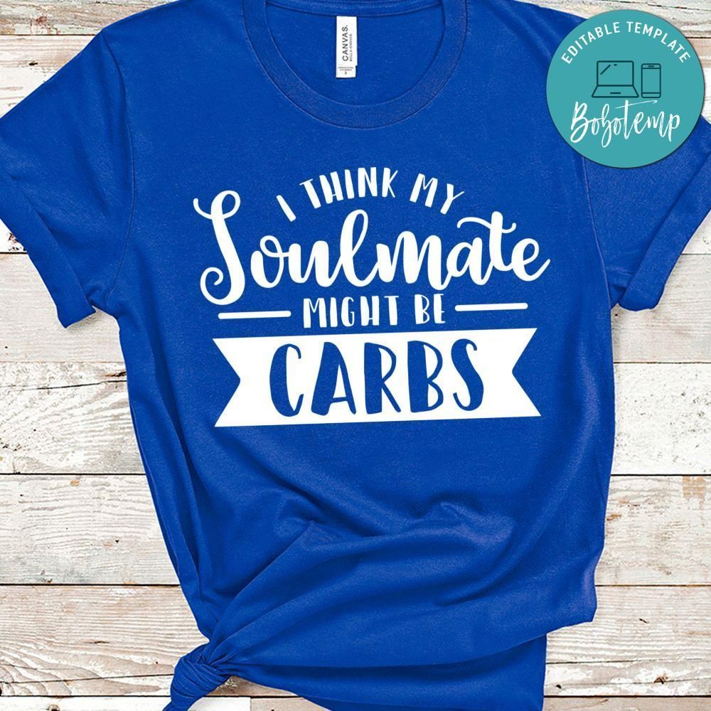 I Think My Soulmate Might Be Carbs Shirt