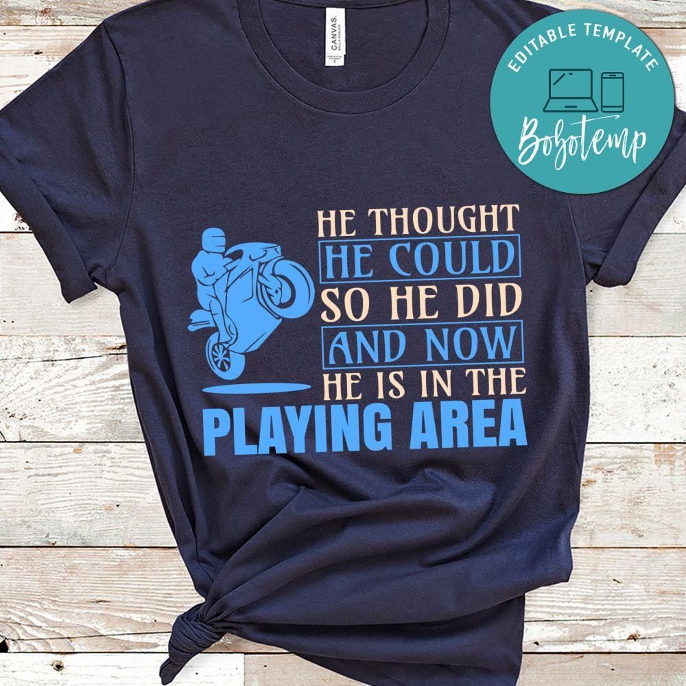 He Thought Motorcycle He Could So He Did And Now He Is In The Playing Area Shirt