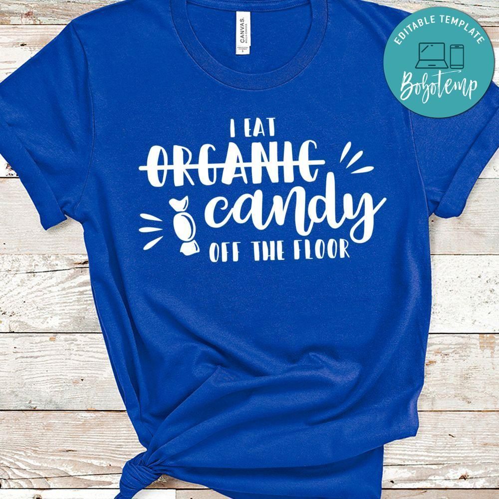 I Eat Organic Candy Off The Floor Shirt