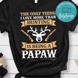 The Only Thing I Love More Than Hunting Is Being A Papaw Shirt