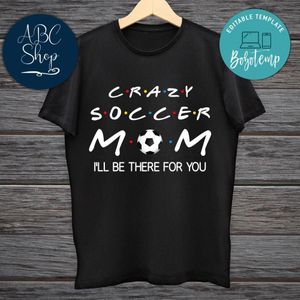 Printable Crazy Soccer Mom I'll Be There For You Shirt Template Digital File