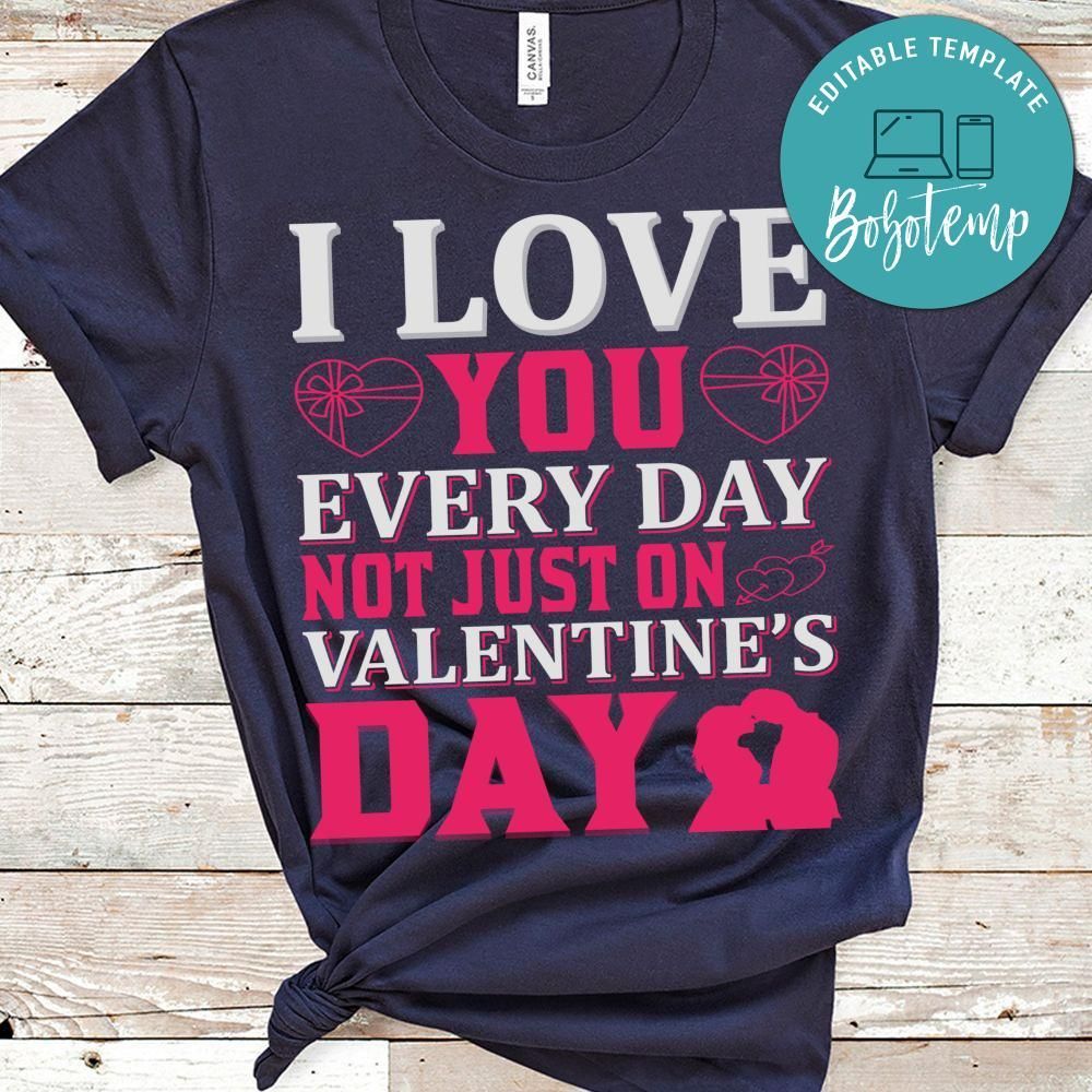 I Love You Every Day Not Just On Valentine's Day T-Shirt