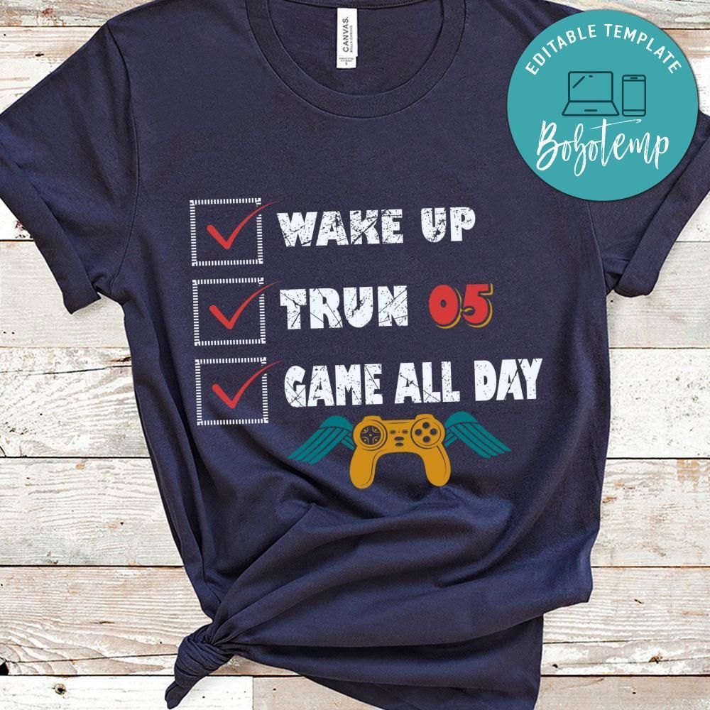 Wake Up Trun 05 Game All Day Shirt