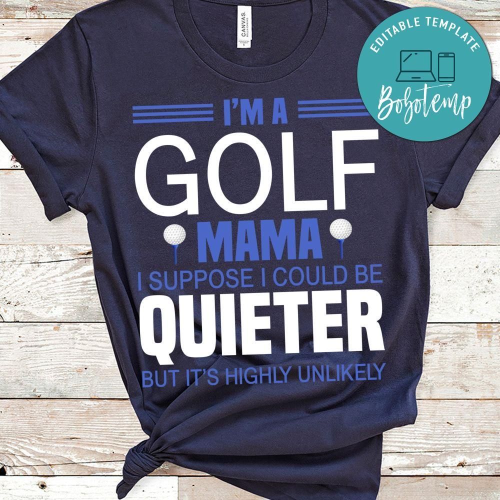 I'm A Golf Mama I Suppose I Could Be Quieter But It's Highly Unlikely Shirt