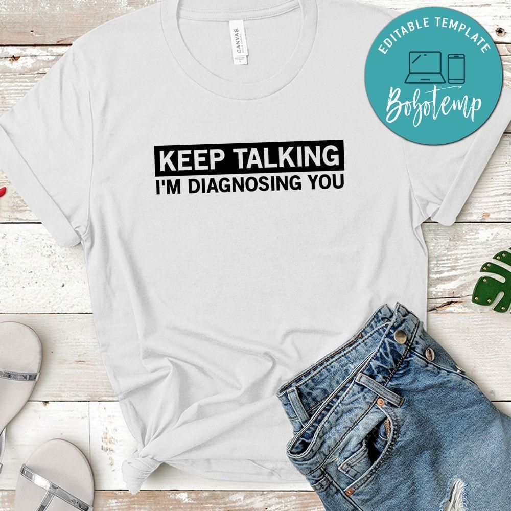 Keep Talking I'm Diagnosing You Shirt