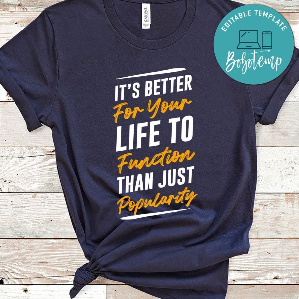 It's Better For Your Life To Function Than Just Popularity Shirt