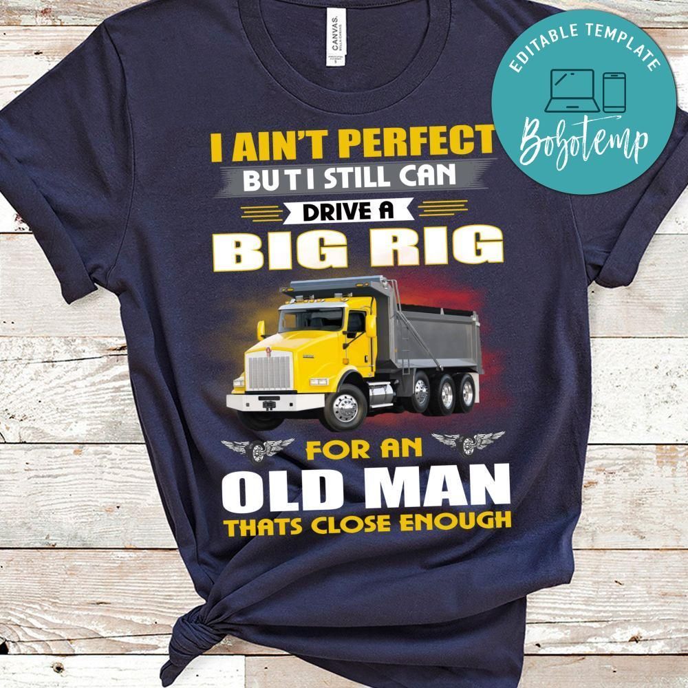 I Ain't Perfect But I Still Can Drive A Big For An Old Man Shirt
