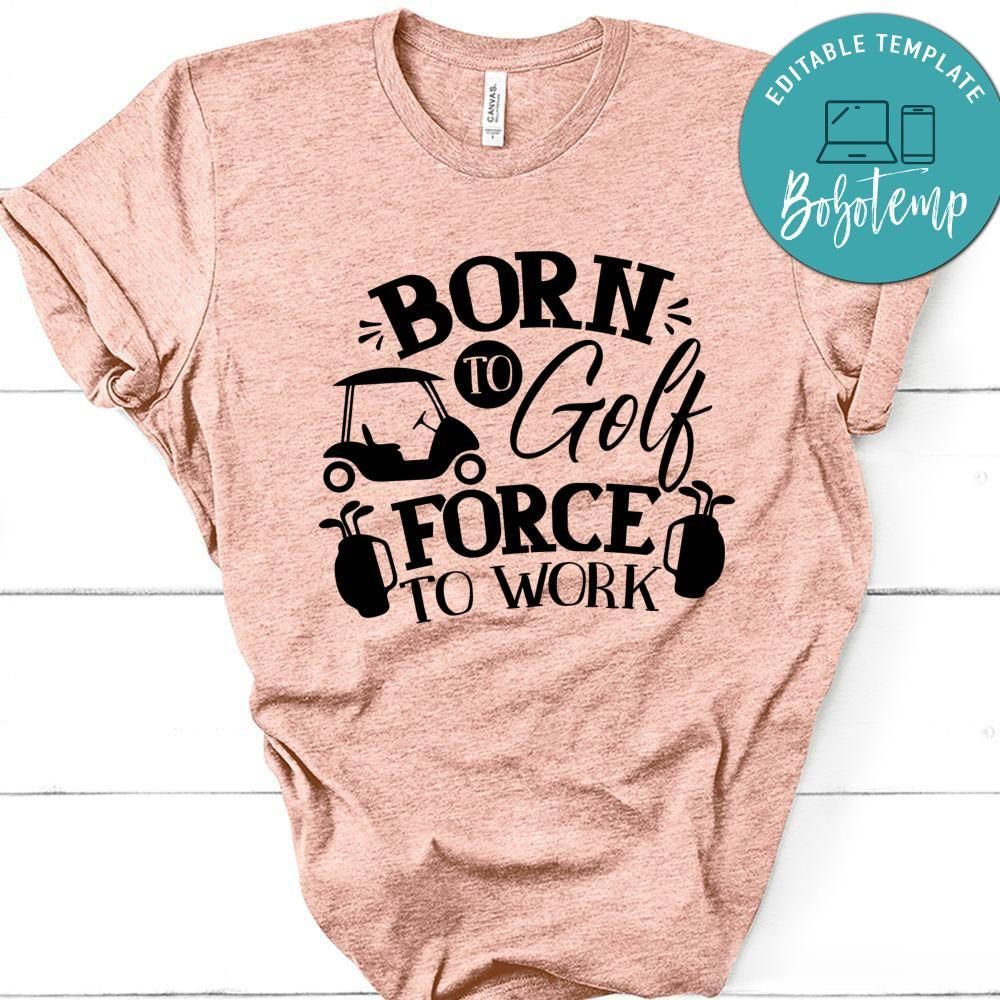 Born To Golf Force To Work T-Shirt