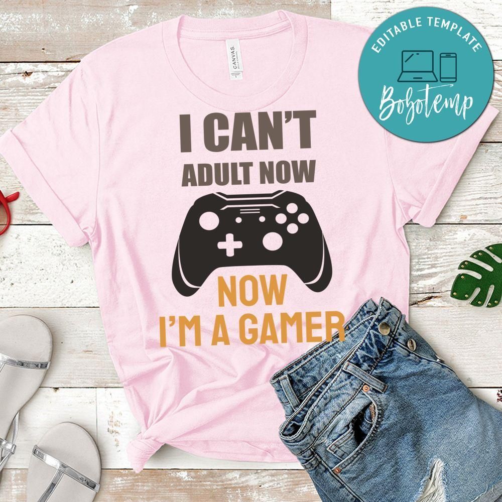 I Can't Adult Now, Now I'm a Gamer Shirt