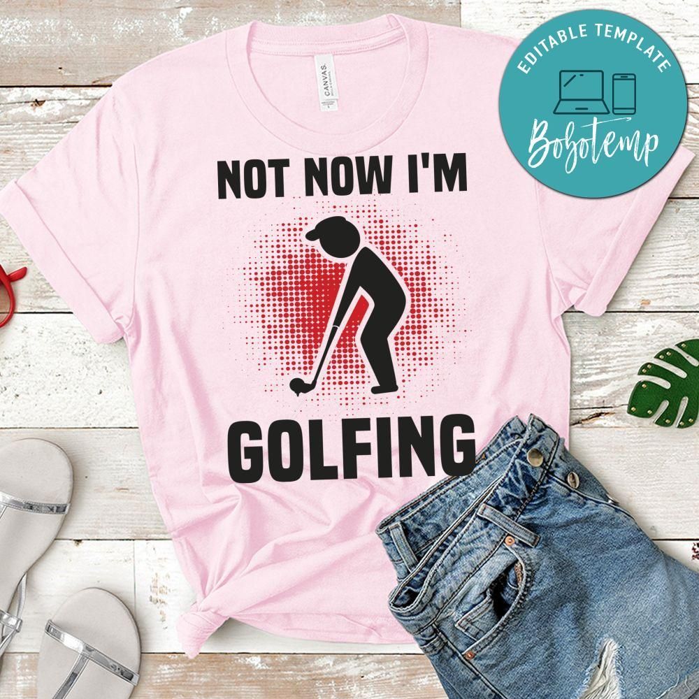 Not Now I'm Golfing Shirt