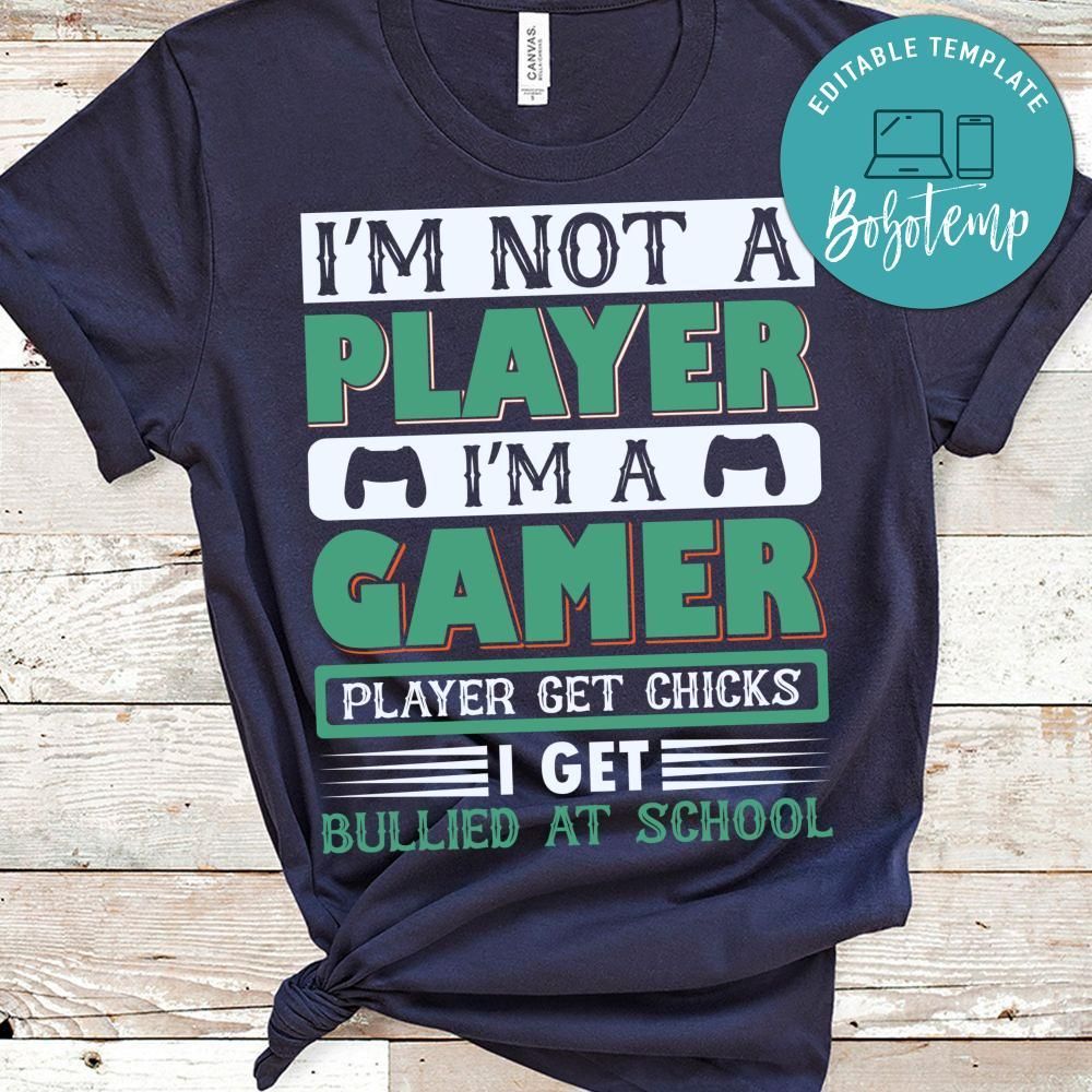 I'm Not A Player I'm A Gamer Player Get Chicks I Get Bullied At School Shirt