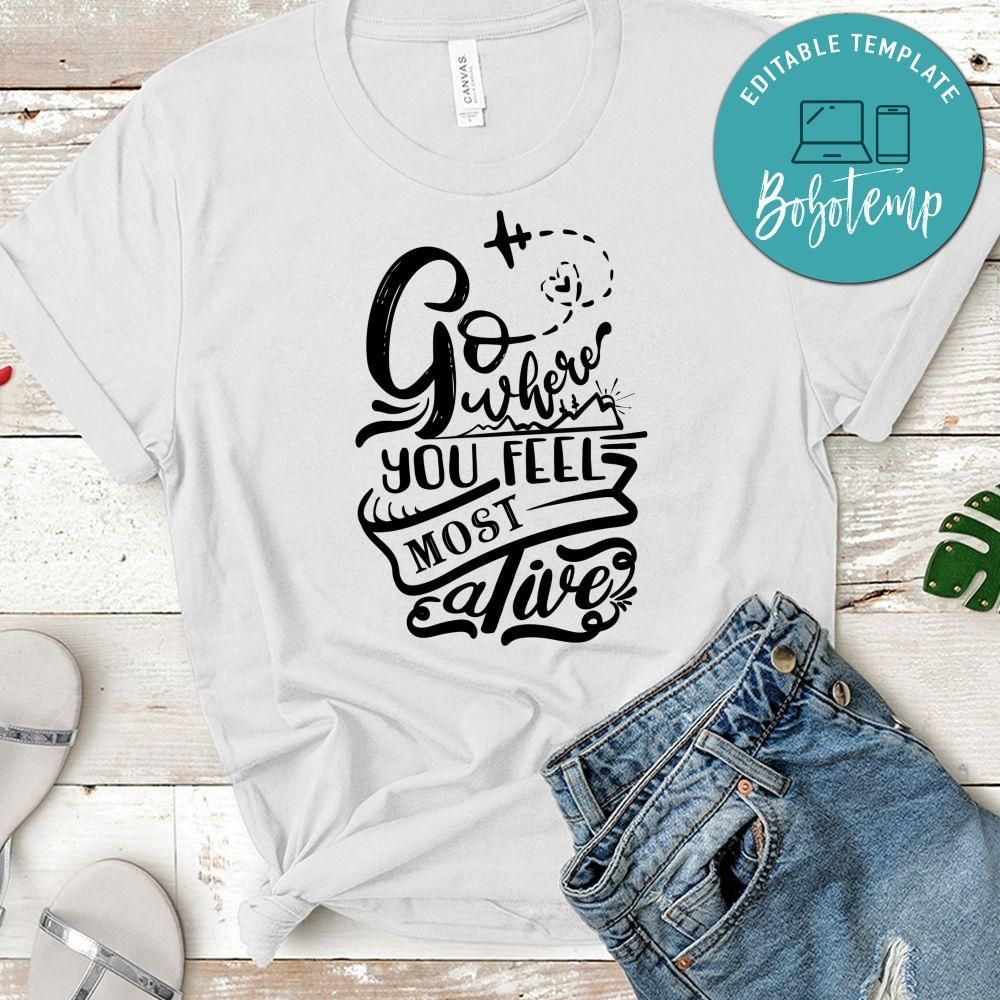 Go Where You Feel Most Alive Unisex Shirt
