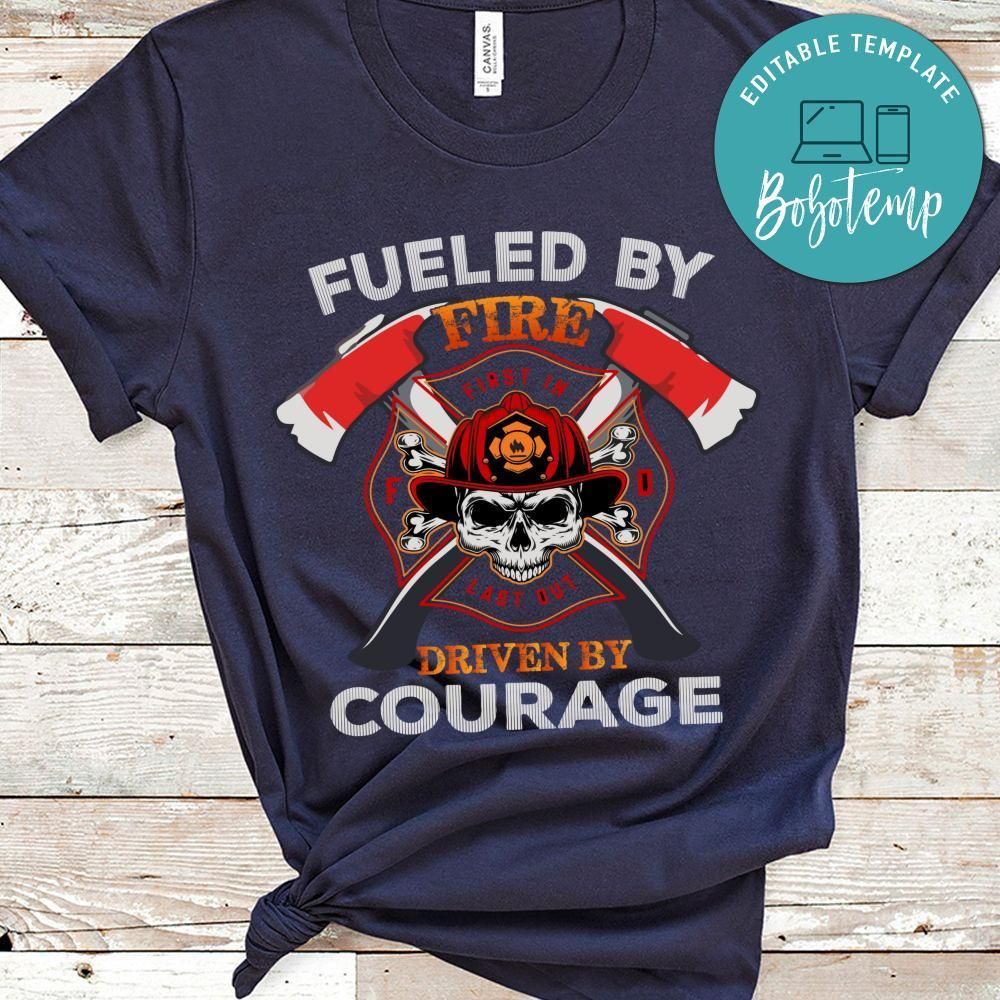 Fueled By Fire Driven By Courage Shirt