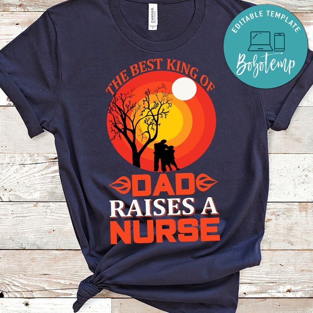 The Best King Of Dad Raises A Nurse Shirt