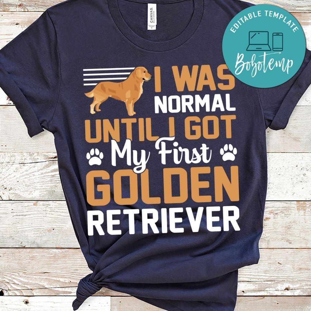 I Was Normal Until I Got My First Golden Retriever Shirts