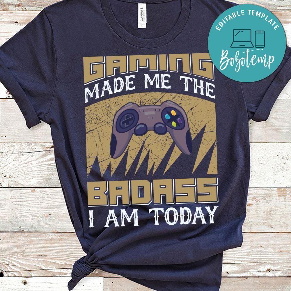 Gaming Made Me The Badass I Am Today Shirt