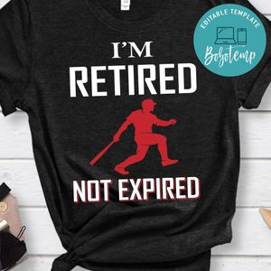 I'm Retired Not Expired Baseball Shirt