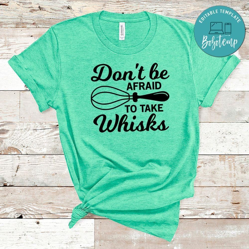 Don’t Be Afraid To Take Whisks Shirt