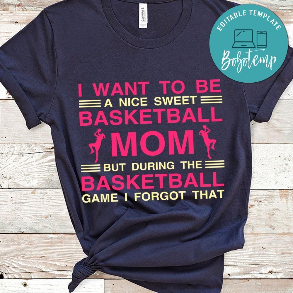 I Want To Be A Nice Sweet Basketball Mom But During The Basketball Game I Forgot That Shirt