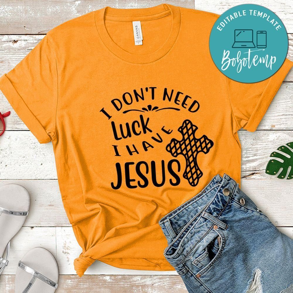 I Don't Need Luck I Have Jesus T-shirt