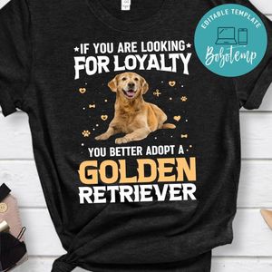 If You Are Looking For Loyalty You Better Adopt A Golden Retriever Shirt