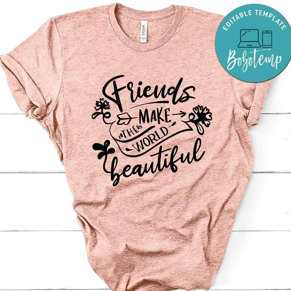 Friends Make The World Beautiful T-Shirt