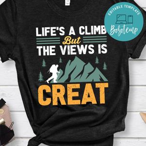 Life's A Climb But The Views Is Creat Shirt