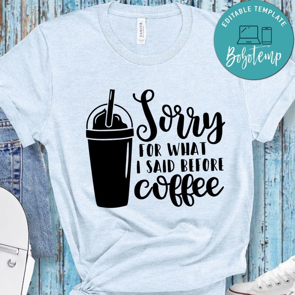 Sorry For What I Said Before Coffee Shirt