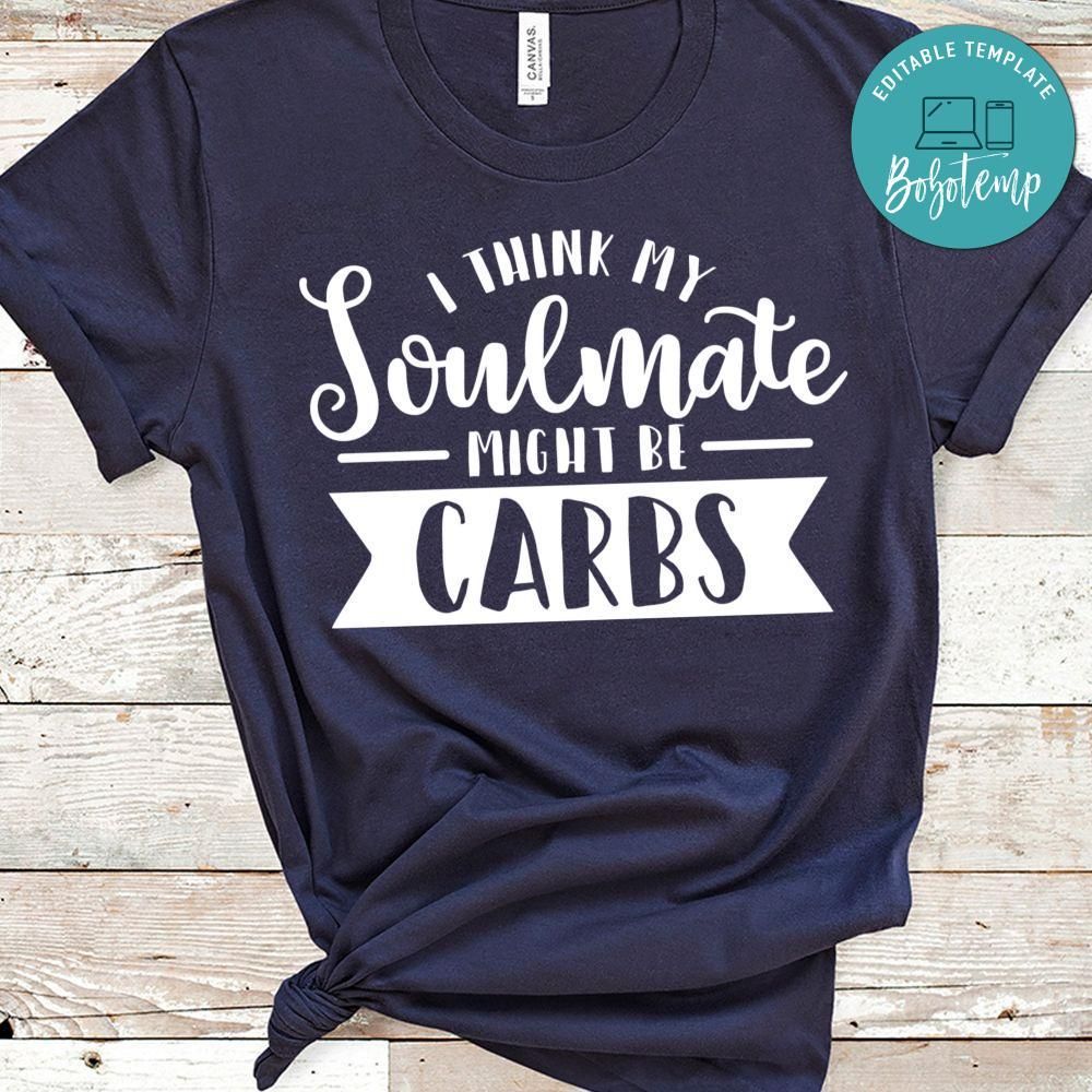 I Think My Soulmate Might Be Carbs Shirt