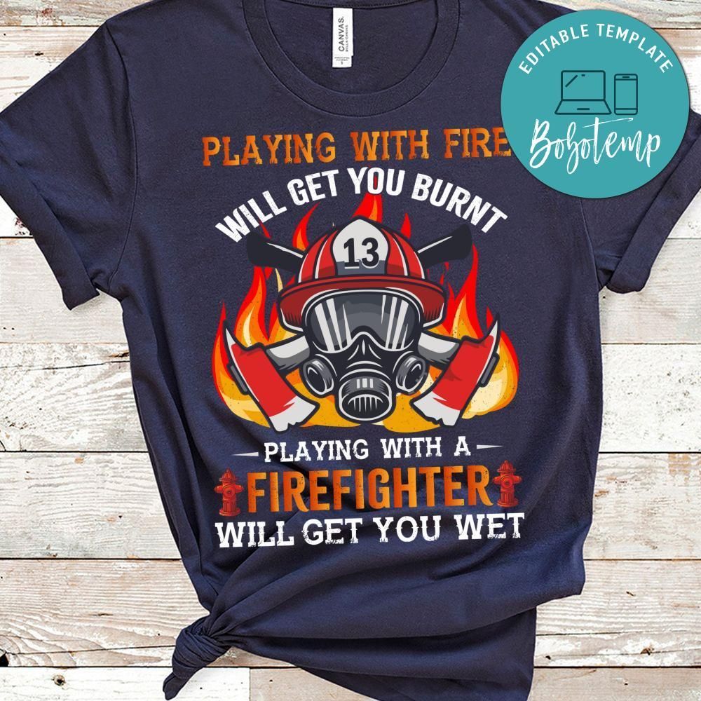 Playing With Firefighter Will Get You Wet Shirt