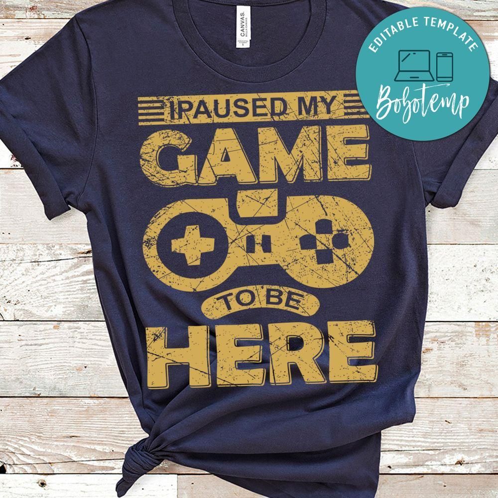 I Paused My Game To Be Here Shirts