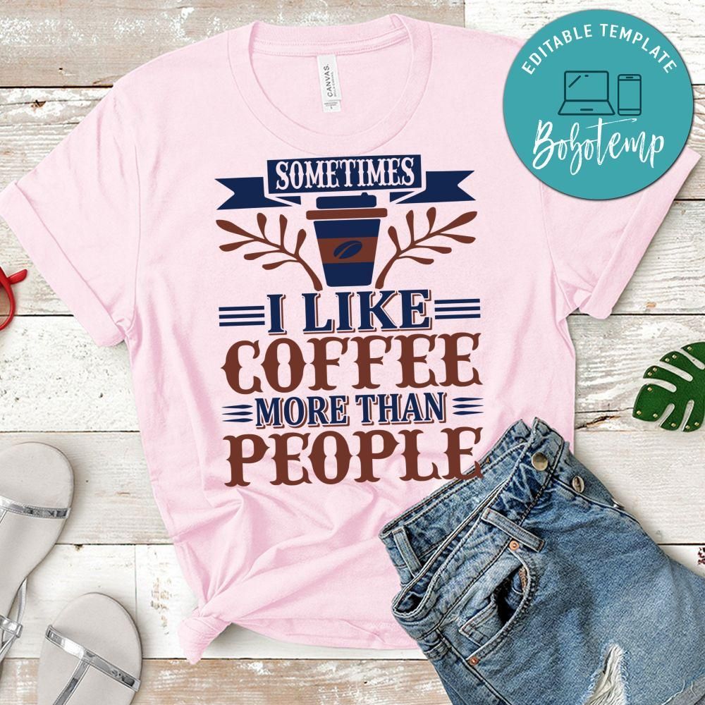 Sometimes I Like Coffee More Than People Shirt