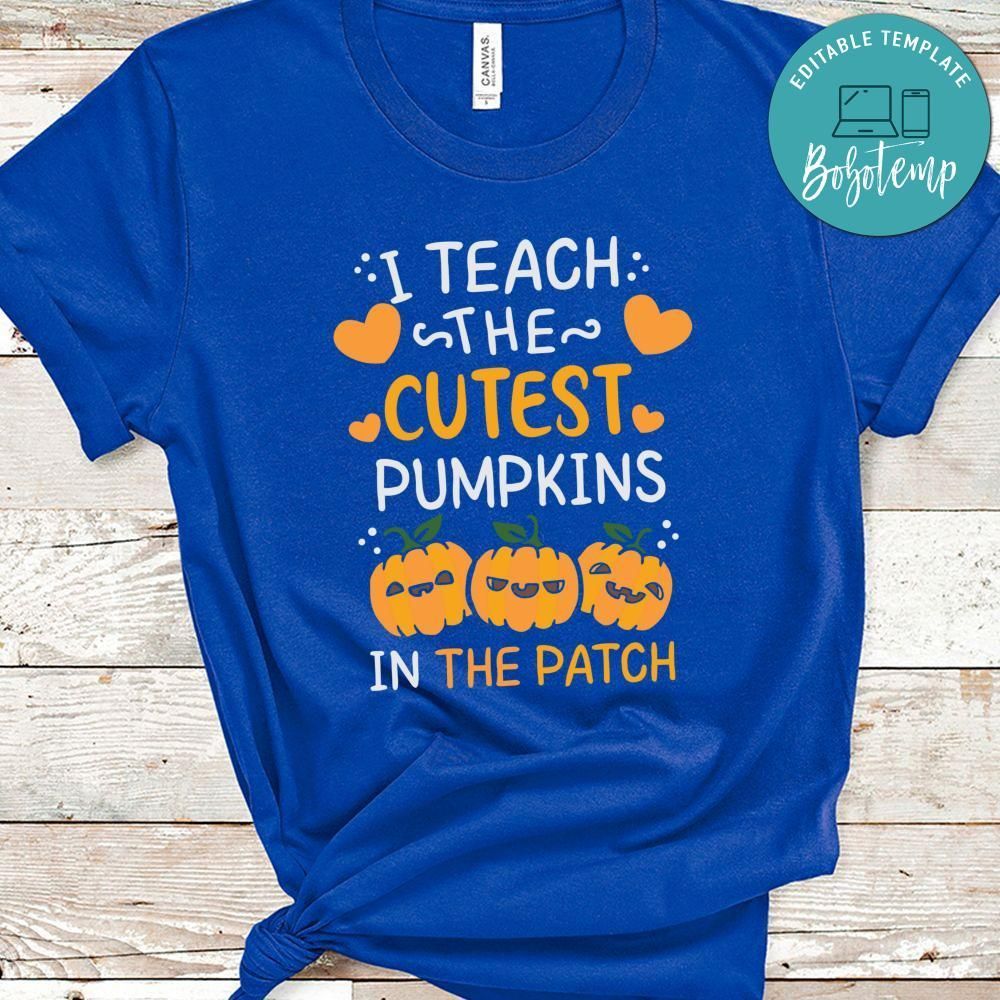 I Teach the Cutest Pumpkins in the Patch Shirt