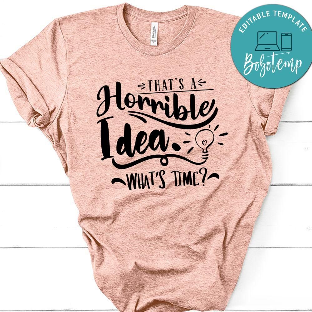 Thats A Horrible Idea Whats Time T-Shirt
