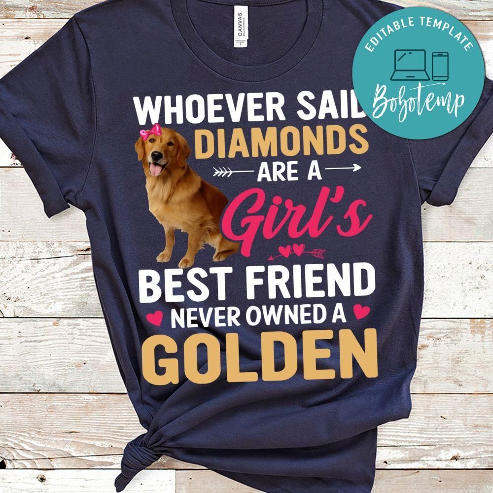 Whoever Said Diamonds Are A Girl's Best Friend Never Owned A Golden Shirt