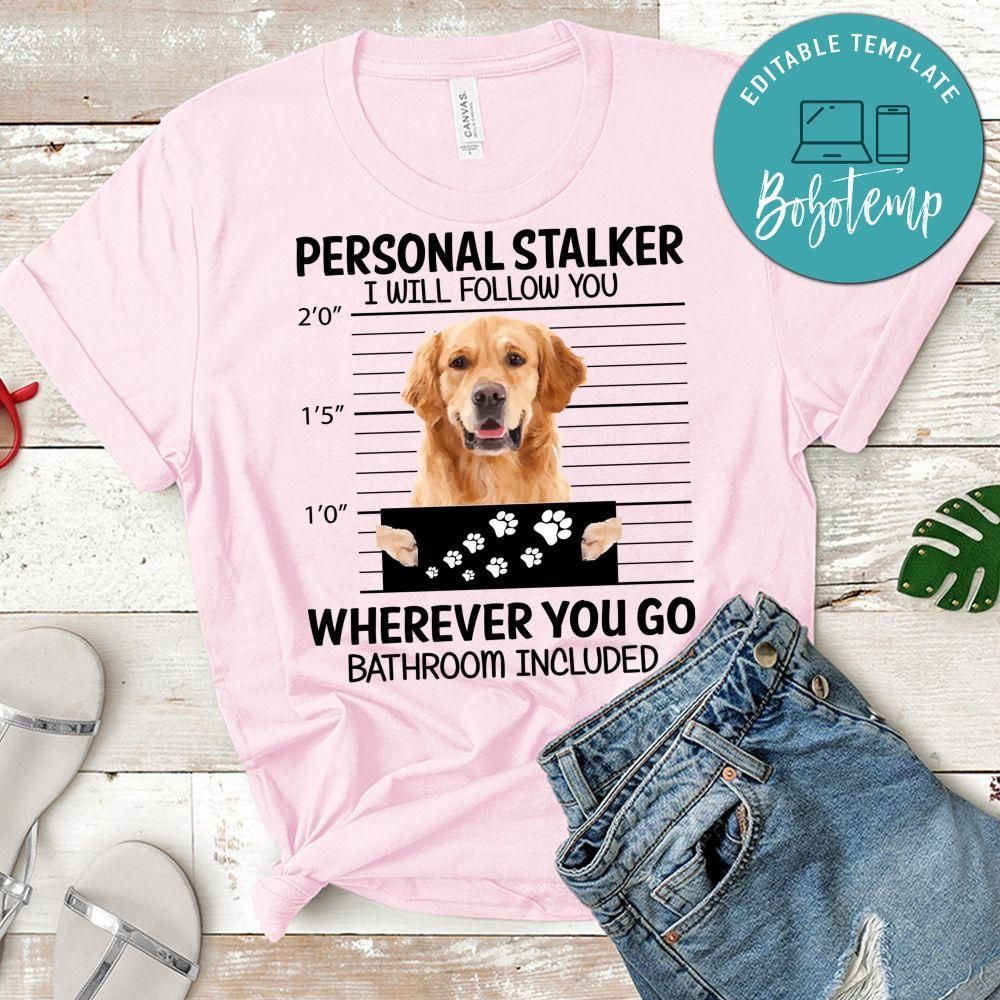 Personal Stalker I Will Follow You Wherever You Go Bathroom Included Shirt