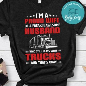 I'm A Proud Wife Of A Freakin Awesome Husband Play With Trucks Shirt