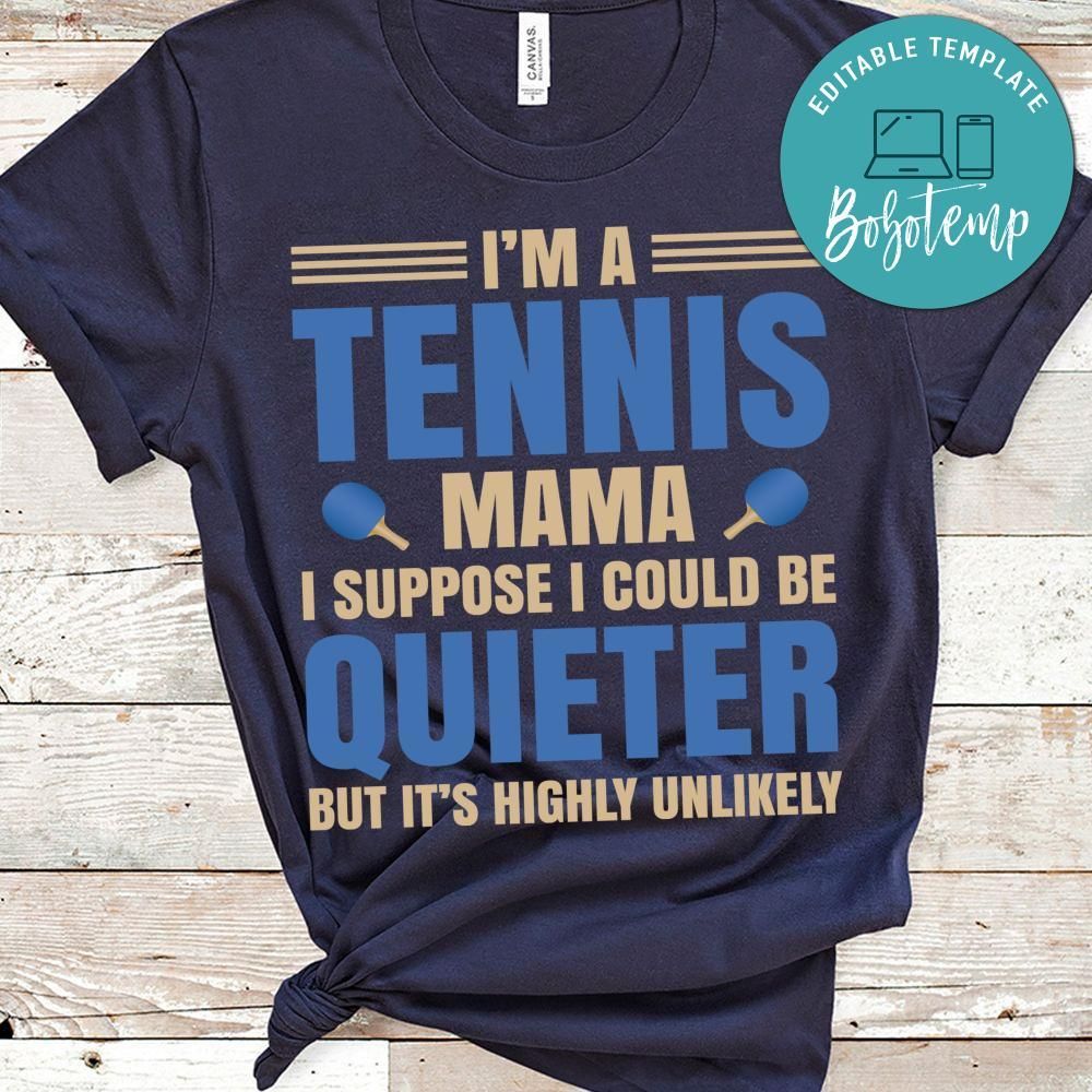I'm A Tennis Mama I Suppose I Could Be Quieter But It's Highly Unlikely Shirt